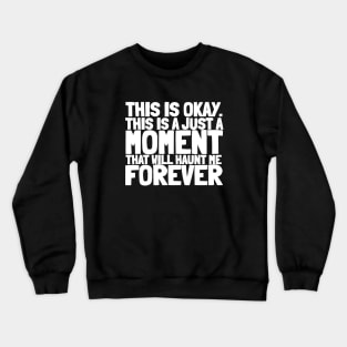 This Is Okay...This is just a moment that will haunt me forever. Crewneck Sweatshirt